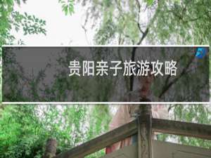 贵阳亲子旅游攻略