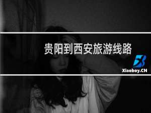 贵阳到西安旅游线路