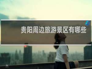 贵阳周边旅游景区有哪些