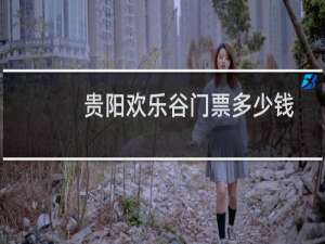 贵阳欢乐谷门票多少钱