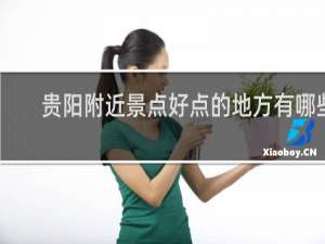 贵阳附近景点好点的地方有哪些
