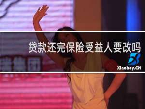 贷款还完保险受益人要改吗