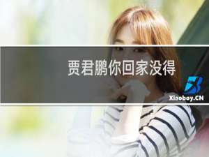贾君鹏你回家没得？什么梗