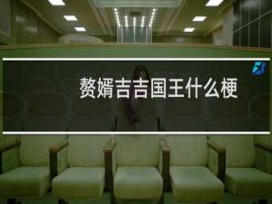 赘婿吉吉国王什么梗？赘婿吉吉国王是什么意思什么梗