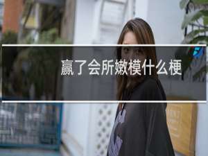 赢了会所嫩模什么梗