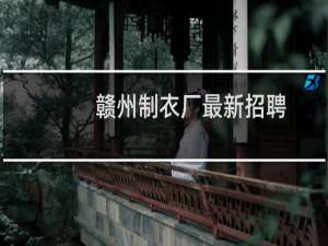 赣州制衣厂最新招聘