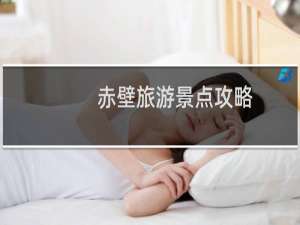 赤壁旅游景点攻略