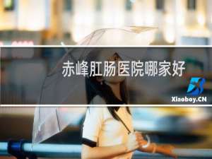 赤峰肛肠医院哪家好
