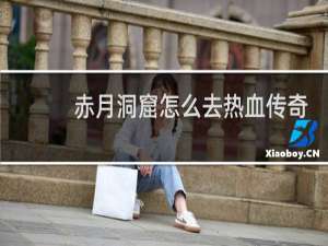 赤月洞窟怎么去热血传奇