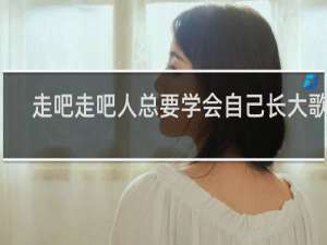 走吧走吧人总要学会自己长大歌词