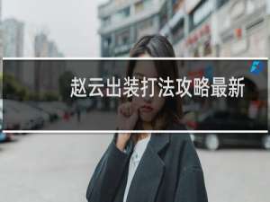 赵云出装打法攻略最新