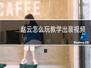 赵云怎么玩教学出装视频