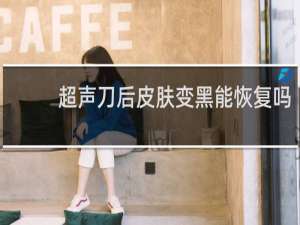 超声刀后皮肤变黑能恢复吗
