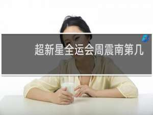 超新星全运会周震南第几期
