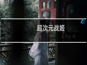 【超次元战姬（手游电脑版）】免费超次元战姬（手游电脑版）软件下载