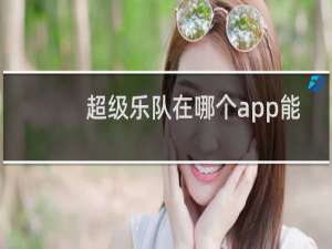 超级乐队在哪个app能看