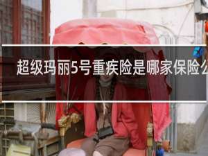 超级玛丽5号重疾险是哪家保险公司