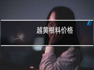 越黄根料价格
