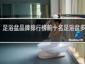 足浴盆品牌排行榜前十名足浴盆多少钱