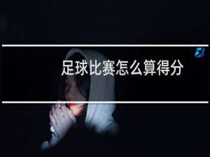 足球比赛怎么算得分