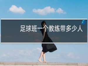 足球班一个教练带多少人合适