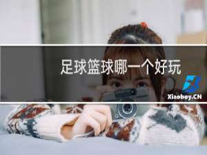 足球篮球哪一个好玩