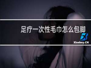 足疗一次性毛巾怎么包脚