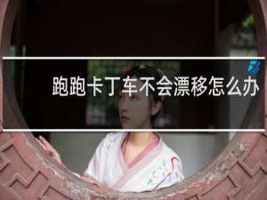 跑跑卡丁车不会漂移怎么办
