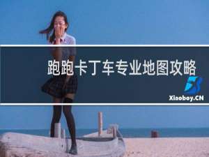 跑跑卡丁车专业地图攻略