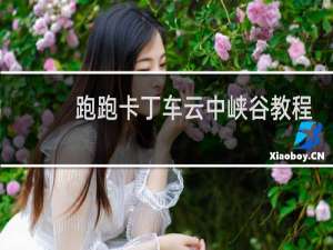 跑跑卡丁车云中峡谷教程