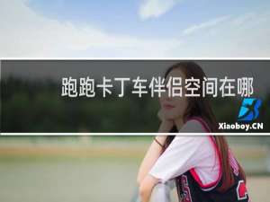跑跑卡丁车伴侣空间在哪