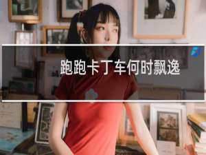 跑跑卡丁车何时飘逸