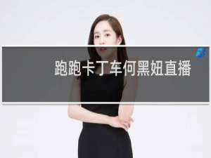 跑跑卡丁车何黑妞直播