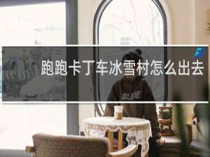 跑跑卡丁车冰雪村怎么出去
