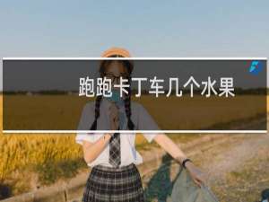 跑跑卡丁车几个水果