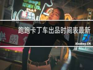 跑跑卡丁车出品时间表最新