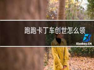 跑跑卡丁车创世怎么领