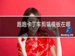 跑跑卡丁车剪辑模板在哪