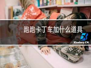 跑跑卡丁车加什么道具