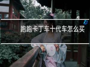 跑跑卡丁车十代车怎么买