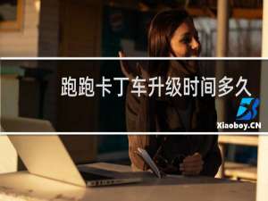 跑跑卡丁车升级时间多久