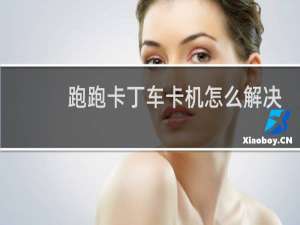跑跑卡丁车卡机怎么解决