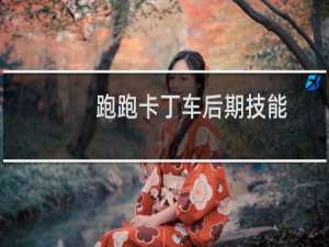 跑跑卡丁车后期技能