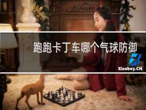 跑跑卡丁车哪个气球防御