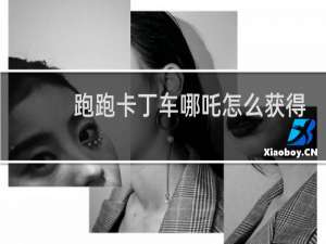 跑跑卡丁车哪吒怎么获得