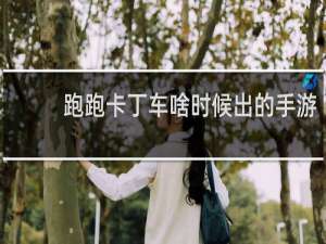 跑跑卡丁车啥时候出的手游