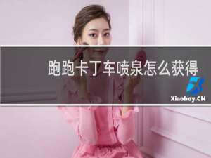 跑跑卡丁车喷泉怎么获得