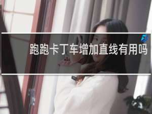 跑跑卡丁车增加直线有用吗