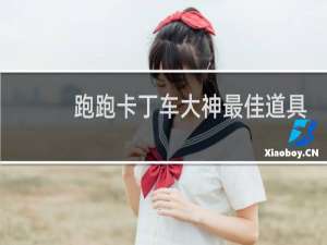 跑跑卡丁车大神最佳道具