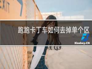 跑跑卡丁车如何去掉单个区